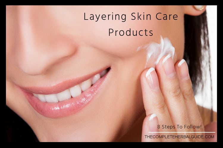 Layering Skin Care Products – 8 Steps To Follow