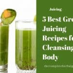 5 Best Green Juicing Recipes for Cleansing the Body