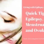 Quick Tips for Epilepsy, Menstruation, and Ovulation