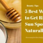 5 Best Ways to Get Rid of Sun Spots Naturally