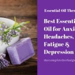 Best Essential Oil for Anxiety, Headaches, Fatigue & Depression