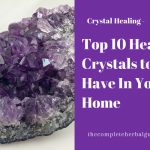 Top 10 Healing Crystals to Have In Your Home
