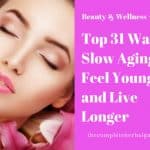 Top 31 Ways to Slow Aging, Feel Younger, and Live Longer