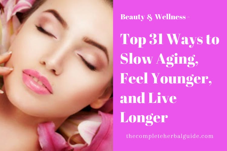 Top 31 Ways to Slow Aging, Feel Younger, and Live Longer