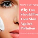 Why You Should Protect Your Skin Against Pollution