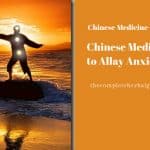 Chinese Medicine to Allay Anxiety
