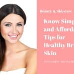 Know Simple and Affordable Tips for Healthy Bright Skin