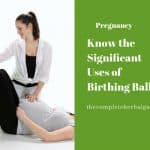 Know the Significant Uses of Birthing Ball
