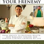 When Food Is Your Frenemy: From Obesity to Restored Health: How Bariatric Surgery and Portion Control Changed My Life