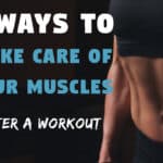 6 Ways to Take Care of Your Muscles After a Workout